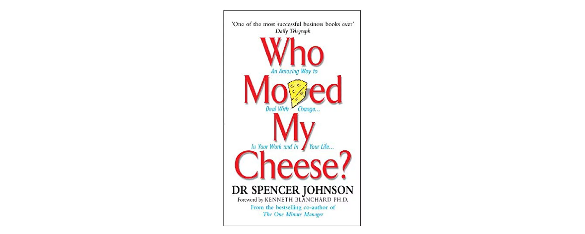 Who Moved My Cheese? An Amazing Way to Deal with Change in Your Work and Life by Dr. Spencer Johnson